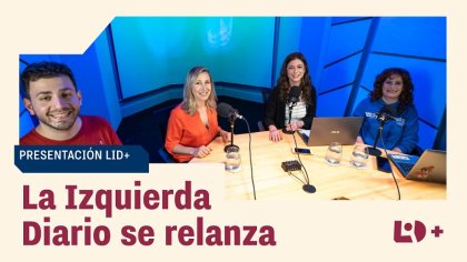 La Izquierda Diario Argentina se relanza: un medio socialista para abrir el debate y tomar partido